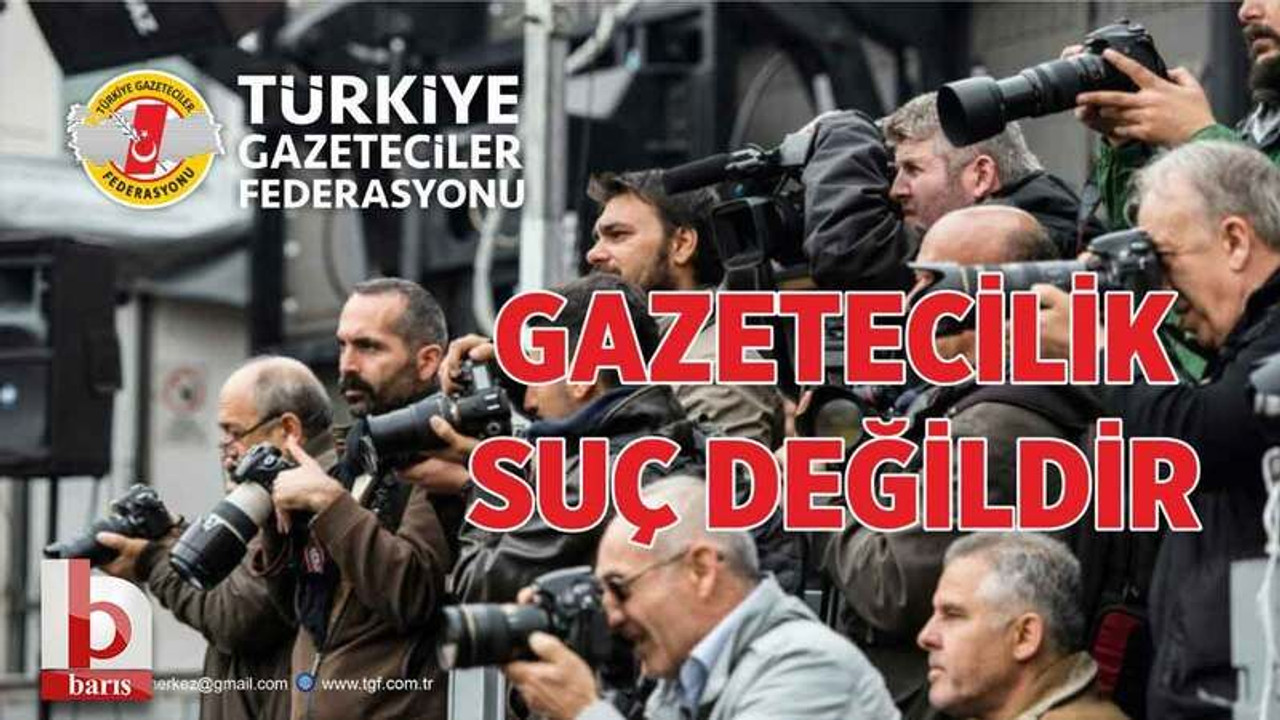 Gazetecilerin gözaltına alınmasına bir tepki de TGF’den