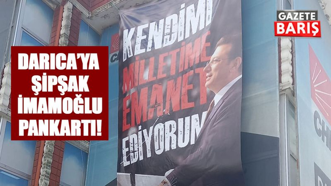 Darıca’ya şipşak İmamoğlu pankartı!