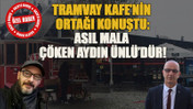 Tramvay Kafe’nin ortağı konuştu: Asıl mala çöken Aydın Ünlü’dür!