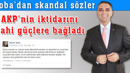 AKP’nin iktidarını ilahi güçlere bağladı