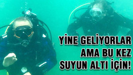 Yine geliyorlar ama bu kez suyun altı için!