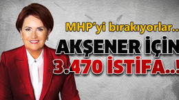 Akşener için 3 bin 470 kişi istifa etti..!