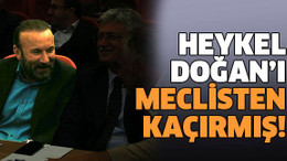 Heykel, Doğan’ı meclisten kaçırmış!