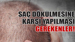Saç dökülmesine karşı yapılması gerekenler!