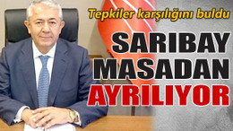 Sarıbay masadan ayrılıyor