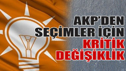 AKP’den seçimler için kritik değişiklik