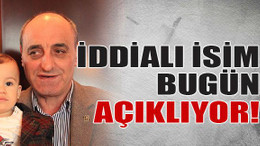 İddialı isim bugün açıklıyor!