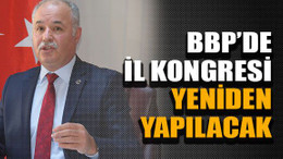 BBP’de il kongresi yeniden yapılacak