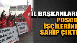 İl başkanları Posco işçilerine sahip çıktı