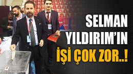 Selman Yıldırım’ın işi çok zor!