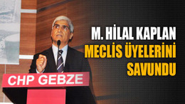 M. Hilal Kaplan meclis üyelerini savundu