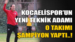 Kocaelispor’un yeni teknik adamı o takımı şampiyon yaptı..!