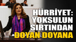 Hürriyet: Yoksulun sırtından doyan doyana