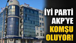 İYİ Parti AKP’ye komşu oluyor!