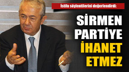 Sirmen partiye ihanet etmez