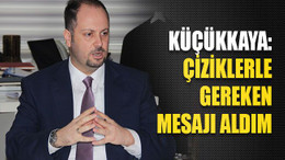 Küçükkaya: Çiziklerle gereken mesajı aldım