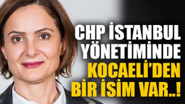 CHP İstanbul yönetiminde Kocaeli’den bir isim var..!