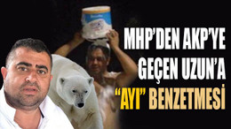 MHP’den AKP’ye geçen Uzun’a “Ayı” benzetmesi