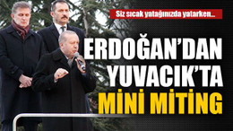 Erdoğan’dan Yuvacık’ta mini miting!
