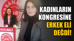 CHP’li kadınların kongresine erkek eli değdi! Yeni başkan Kaya