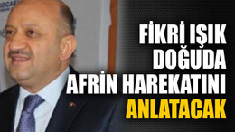 Fikri Işık, doğuda Afrin harekatını anlatacak