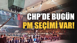 CHP’de bugün PM seçimi var!