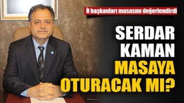 Serdar Kaman masaya oturacak mı?
