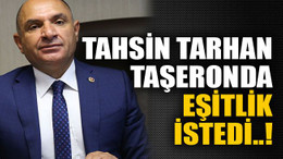 Tahsin Tarhan taşeronda eşitlik istedi..!