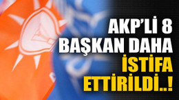 AKP’li 8 başkan daha istifa ettirildi..!