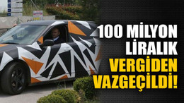100 milyon liralık vergiden vazgeçildi!