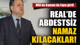Real’de abdestsiz namaz kılacaklar!