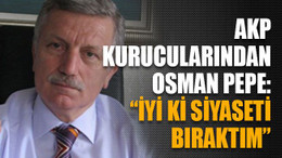 AKP kurucularından Pepe: “İyi ki siyaseti bıraktım”