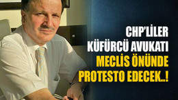 CHP’LİLER küfürcü avukatı meclis önünde protesto edecek..!