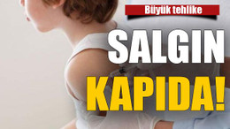 Salgın kapıda!