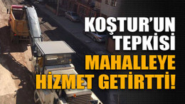 Koştur’un tepkisi, mahalleye hizmet getirtti!