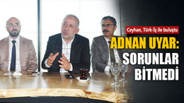 Ceyhan, Türk-İş ile buluştu... Adnan Uyar: Sorunlar bitmedi!