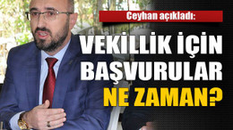 Ceyhan açıkladı: Vekillik için başvurular ne zaman?