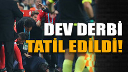 Dev derbi tatil edildi!