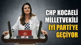 CHP'li vekil Hürriyet, İYİ Parti'ye geçiyor