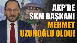 AKP’de SKM Başkanı Mehmet Uzunoğlu oldu!