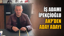 İş adamı İpekçioğlu AKP’den aday adayı