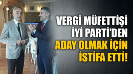 Vergi müfettişi, İYİ Parti’den aday olmak için istifa etti!