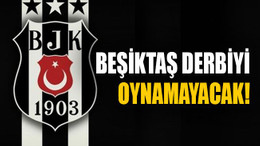 Beşiktaş derbiyi oynamayacak!