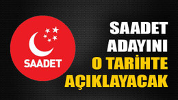 Saadet adayını o tarihte açıklayacak