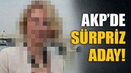 AKP’de sürpriz aday!