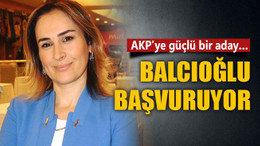 AKP’ye güçlü bir aday… Balcıoğlu başvuruyor