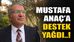 Mustafa Anaç’a destek yağdı..!