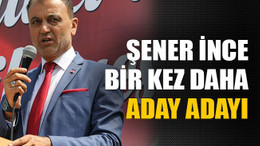 Şener İnce bir kez daha aday adayı