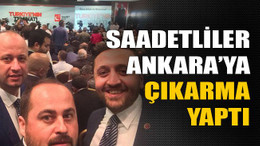 Saadetliler Ankara’ya çıkarma yaptı