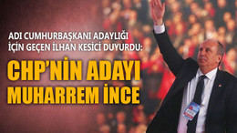 CHP’li İlhan Kesici, partisinin Cumhurbaşkanı adayını açıkladı!